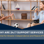 Why Are 24/7 Support Services Essential for Greater Independence and Peace of Mind?